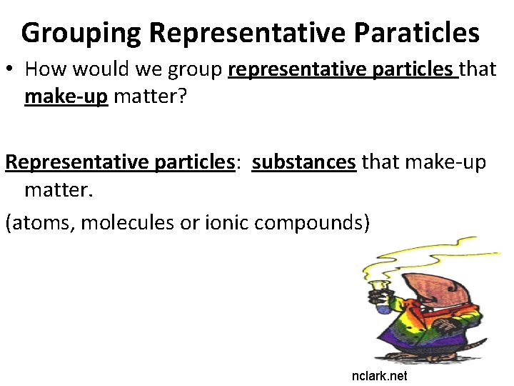 Grouping Representative Paraticles • How would we group representative particles that make-up matter? Representative