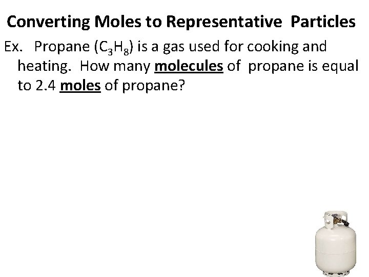 Converting Moles to Representative Particles Ex. Propane (C 3 H 8) is a gas