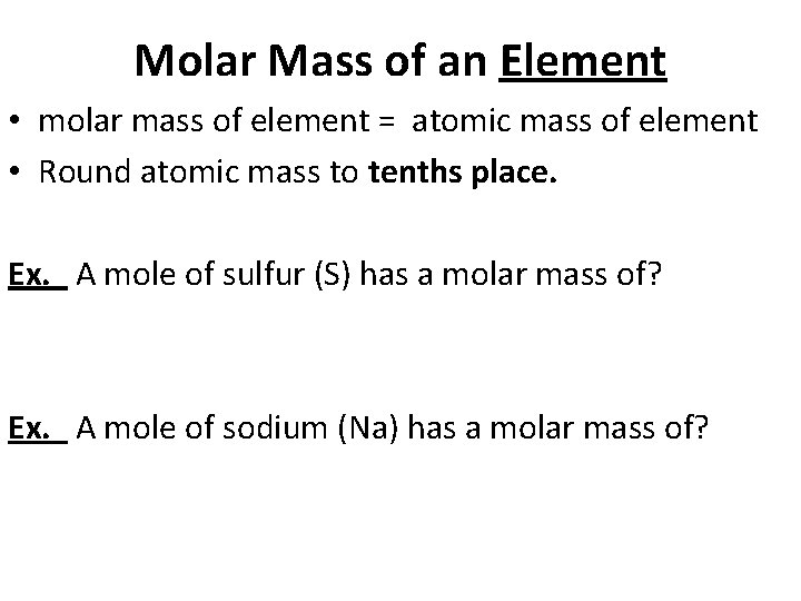 Molar Mass of an Element • molar mass of element = atomic mass of