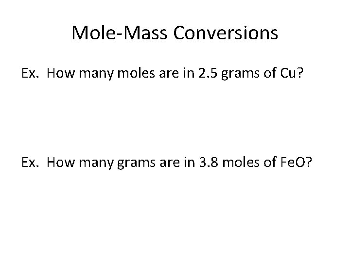 Mole-Mass Conversions Ex. How many moles are in 2. 5 grams of Cu? Ex.
