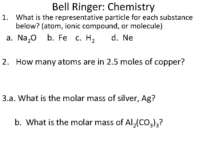 Bell Ringer: Chemistry 1. What is the representative particle for each substance below? (atom,