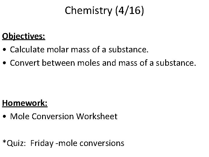 Chemistry (4/16) Objectives: • Calculate molar mass of a substance. • Convert between moles