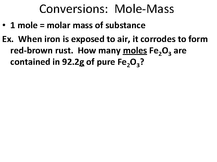 Conversions: Mole-Mass • 1 mole = molar mass of substance Ex. When iron is