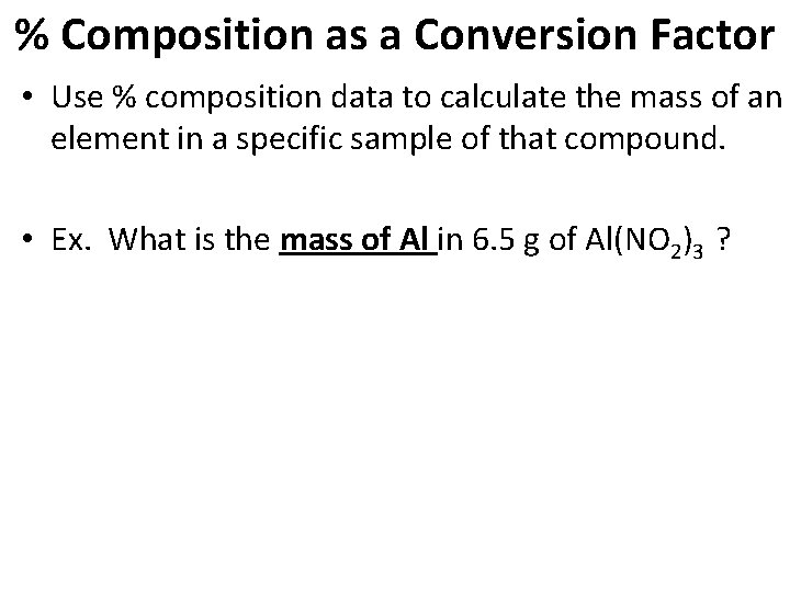 % Composition as a Conversion Factor • Use % composition data to calculate the
