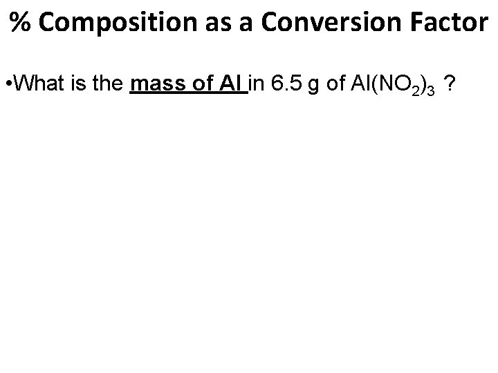 % Composition as a Conversion Factor • What is the mass of Al in