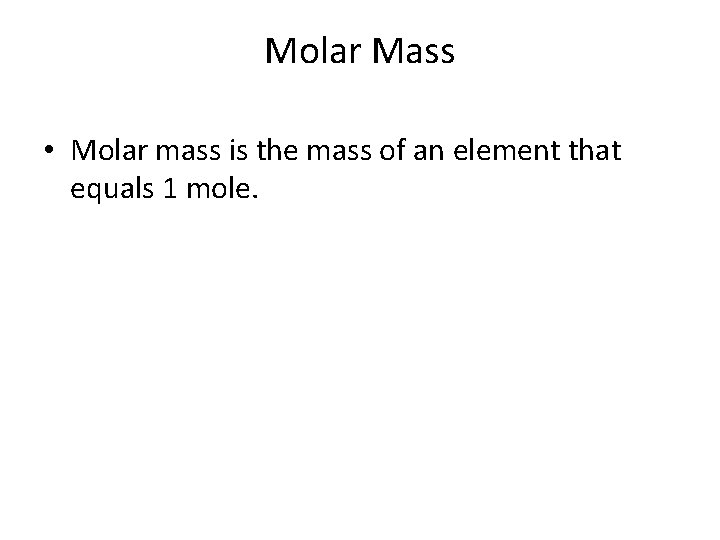 Molar Mass • Molar mass is the mass of an element that equals 1