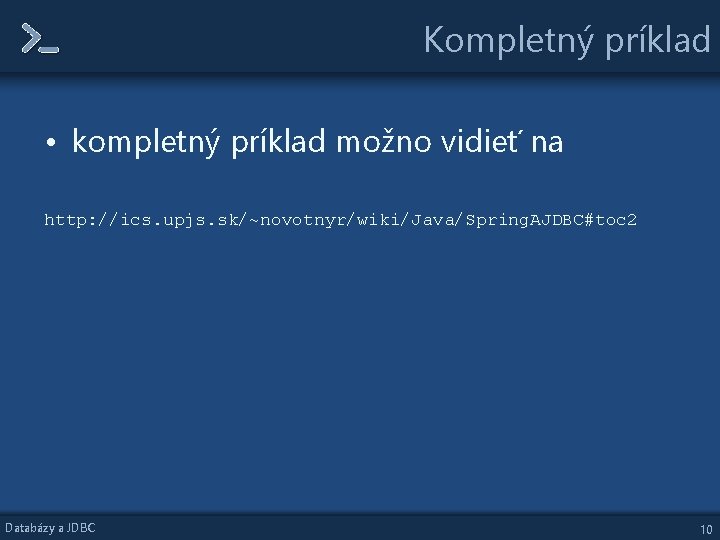 Kompletný príklad • kompletný príklad možno vidieť na http: //ics. upjs. sk/~novotnyr/wiki/Java/Spring. AJDBC#toc 2