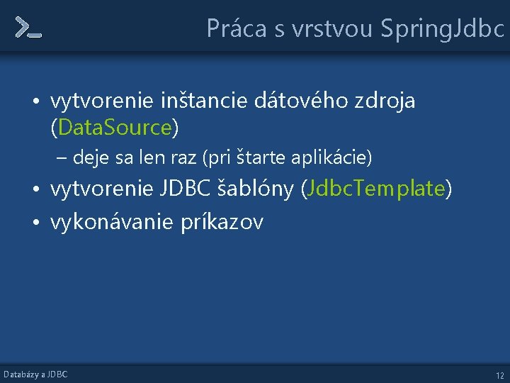 Práca s vrstvou Spring. Jdbc • vytvorenie inštancie dátového zdroja (Data. Source) – deje Práca s vrstvou Spring. Jdbc • vytvorenie inštancie dátového zdroja (Data. Source) – deje