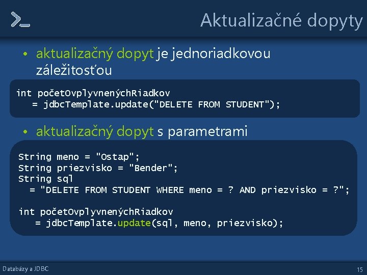 Aktualizačné dopyty • aktualizačný dopyt je jednoriadkovou záležitosťou int počet. Ovplyvnených. Riadkov = jdbc.