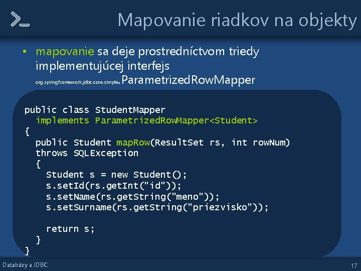 Mapovanie riadkov na objekty • mapovanie sa deje prostredníctvom triedy implementujúcej interfejs org. springframework. Mapovanie riadkov na objekty • mapovanie sa deje prostredníctvom triedy implementujúcej interfejs org. springframework.