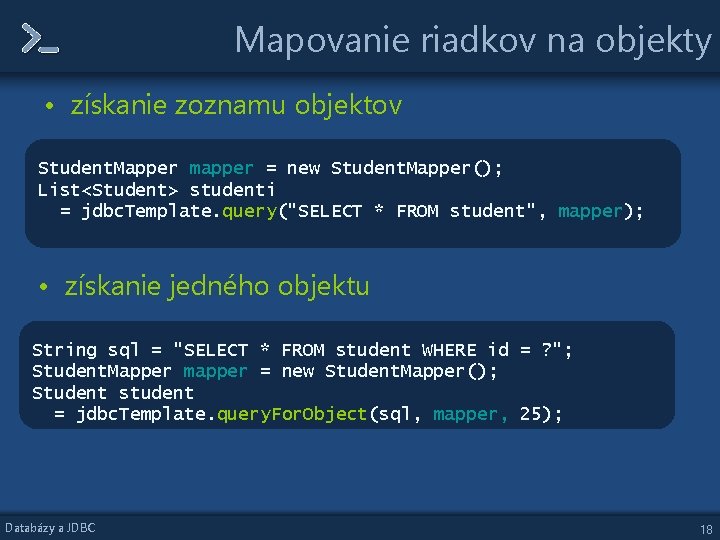 Mapovanie riadkov na objekty • získanie zoznamu objektov Student. Mapper mapper = new Student.