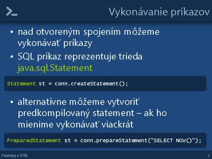 Vykonávanie príkazov • nad otvoreným spojením môžeme vykonávať príkazy • SQL príkaz reprezentuje trieda Vykonávanie príkazov • nad otvoreným spojením môžeme vykonávať príkazy • SQL príkaz reprezentuje trieda