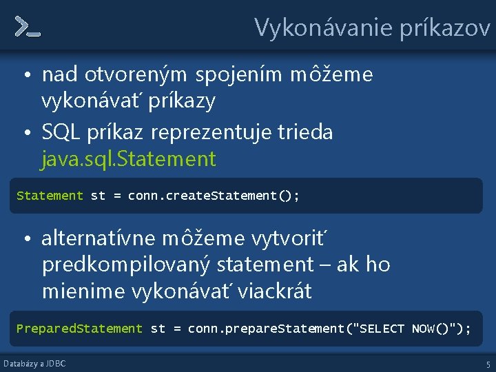 Vykonávanie príkazov • nad otvoreným spojením môžeme vykonávať príkazy • SQL príkaz reprezentuje trieda