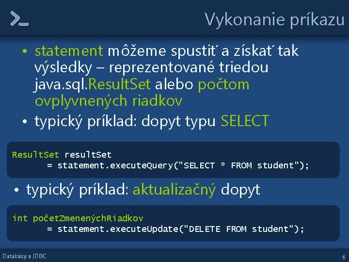 Vykonanie príkazu • statement môžeme spustiť a získať tak výsledky – reprezentované triedou java. Vykonanie príkazu • statement môžeme spustiť a získať tak výsledky – reprezentované triedou java.