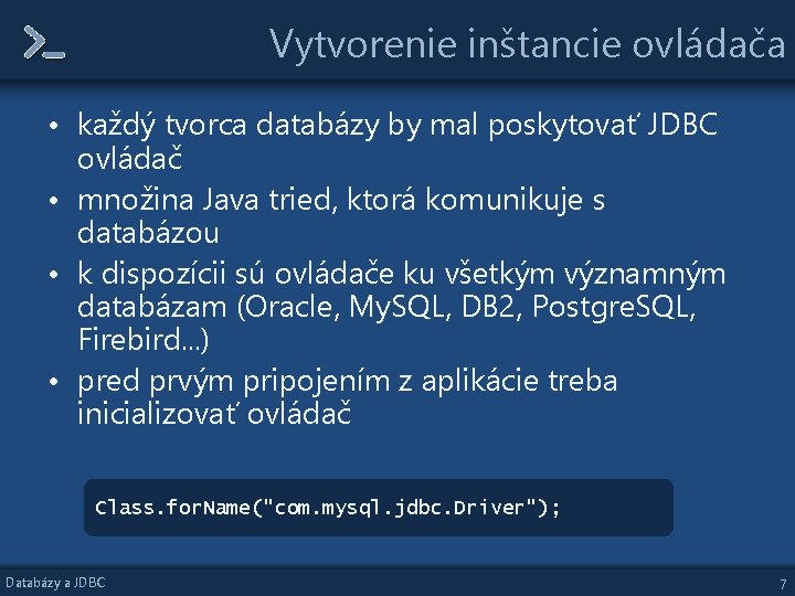 Vytvorenie inštancie ovládača • každý tvorca databázy by mal poskytovať JDBC ovládač • množina