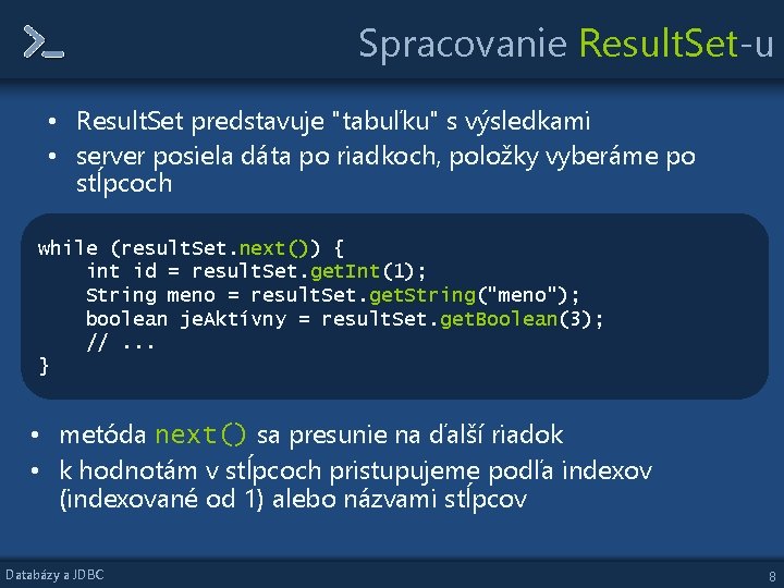 Spracovanie Result. Set-u • Result. Set predstavuje "tabuľku" s výsledkami • server posiela dáta