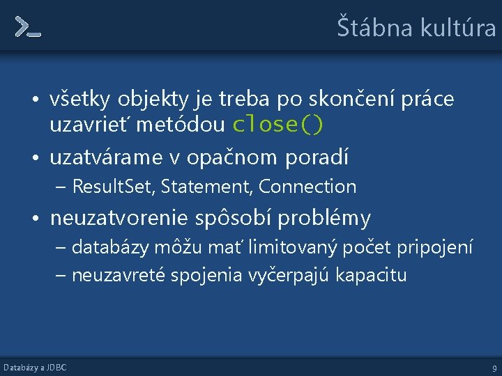 Štábna kultúra • všetky objekty je treba po skončení práce uzavrieť metódou close() • Štábna kultúra • všetky objekty je treba po skončení práce uzavrieť metódou close() •