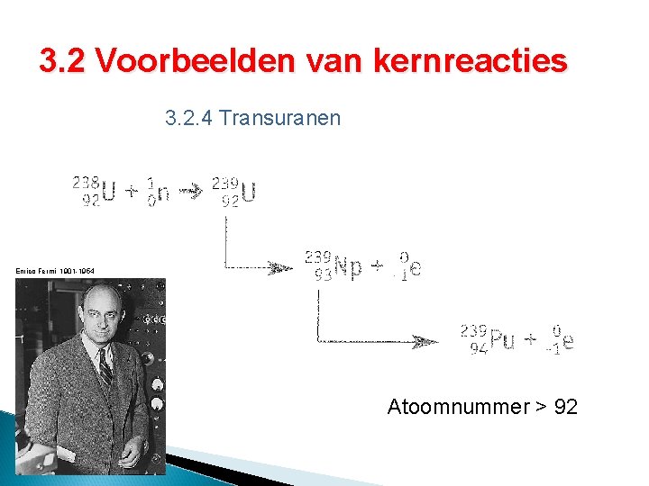 3. 2 Voorbeelden van kernreacties 3. 2. 4 Transuranen Enrico Fermi 1901 -1954 Atoomnummer