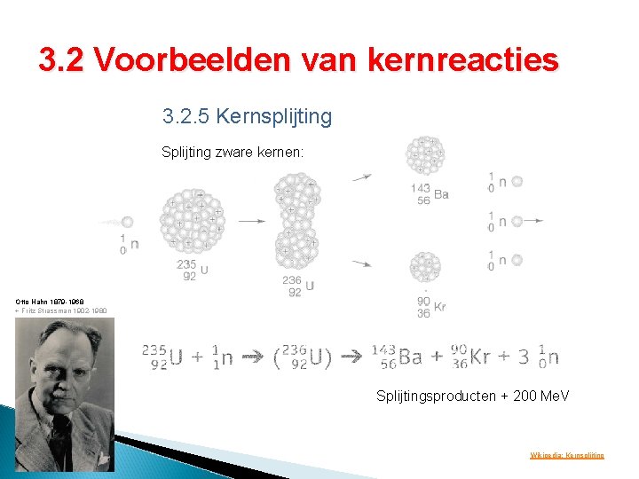 3. 2 Voorbeelden van kernreacties 3. 2. 5 Kernsplijting Splijting zware kernen: Otto Hahn