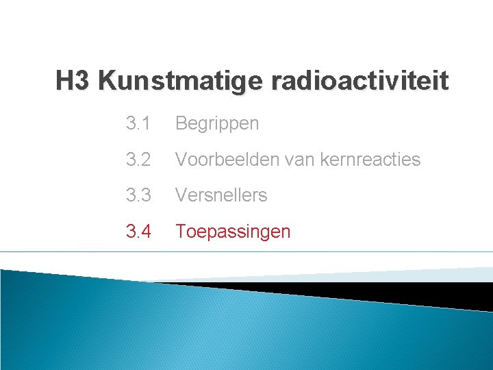 H 3 Kunstmatige radioactiviteit 3. 1 Begrippen 3. 2 Voorbeelden van kernreacties 3. 3