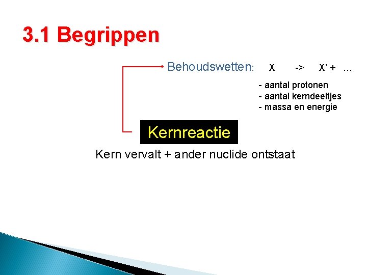 3. 1 Begrippen Behoudswetten: X -> X’ + … - aantal protonen - aantal