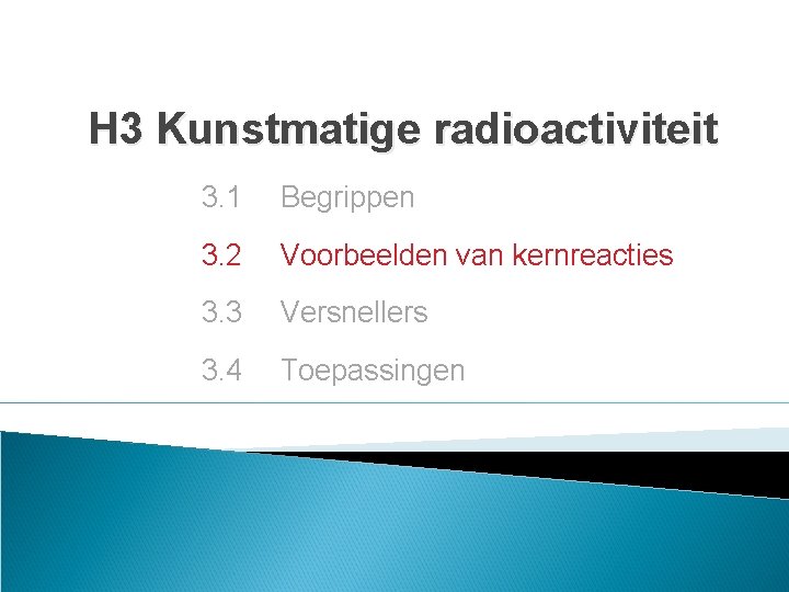 H 3 Kunstmatige radioactiviteit 3. 1 Begrippen 3. 2 Voorbeelden van kernreacties 3. 3