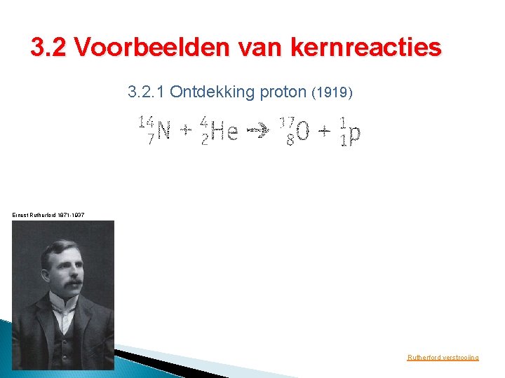 3. 2 Voorbeelden van kernreacties 3. 2. 1 Ontdekking proton (1919) Ernest Rutherford 1871