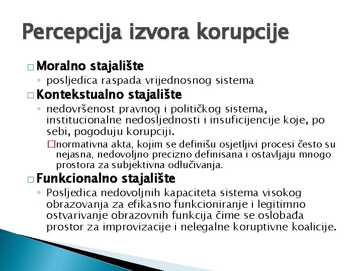 Percepcija izvora korupcije � Moralno stajalište ◦ posljedica raspada vrijednosnog sistema � Kontekstualno stajalište