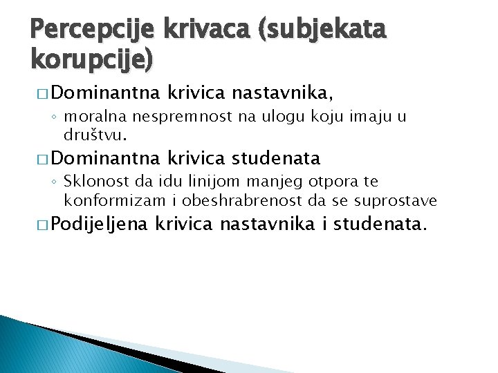 Percepcije krivaca (subjekata korupcije) � Dominantna krivica nastavnika, � Dominantna krivica studenata ◦ moralna