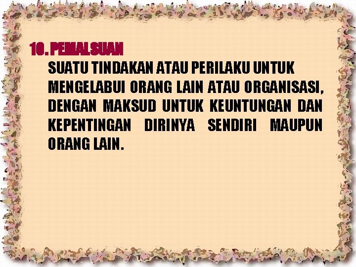 10. PEMALSUAN SUATU TINDAKAN ATAU PERILAKU UNTUK MENGELABUI ORANG LAIN ATAU ORGANISASI, DENGAN MAKSUD