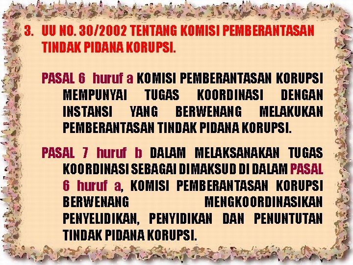 3. UU NO. 30/2002 TENTANG KOMISI PEMBERANTASAN TINDAK PIDANA KORUPSI. PASAL 6 huruf a