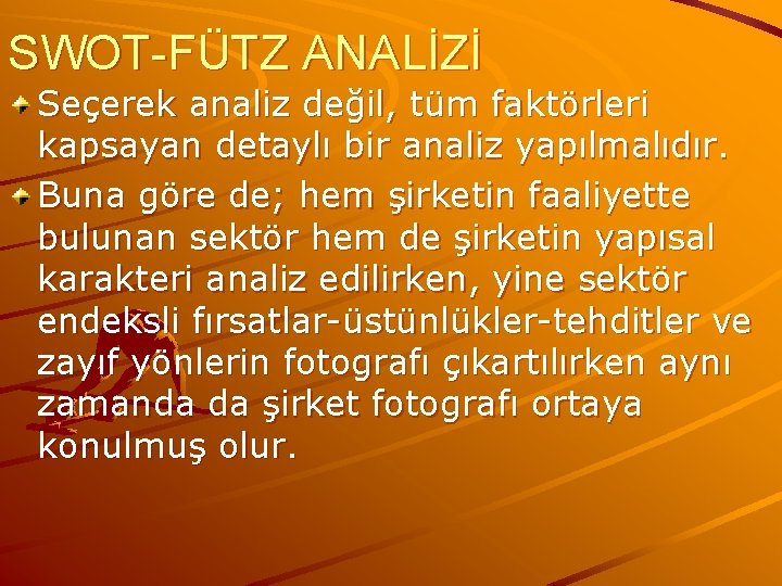 SWOT-FÜTZ ANALİZİ Seçerek analiz değil, tüm faktörleri kapsayan detaylı bir analiz yapılmalıdır. Buna göre