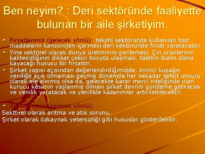 Ben neyim? : Deri sektöründe faaliyette bulunan bir aile şirketiyim. Fırsatlarımız (gelecek yönlü): tekstil