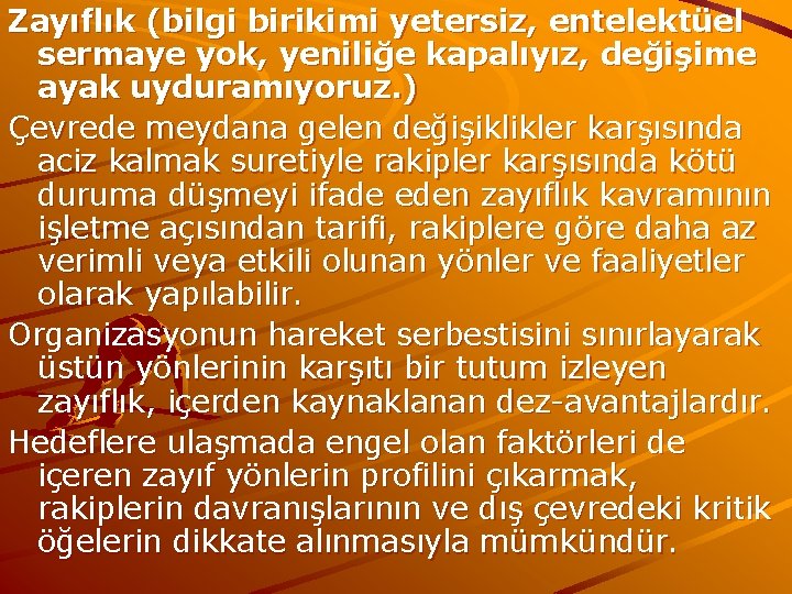 Zayıflık (bilgi birikimi yetersiz, entelektüel sermaye yok, yeniliğe kapalıyız, değişime ayak uyduramıyoruz. ) Çevrede