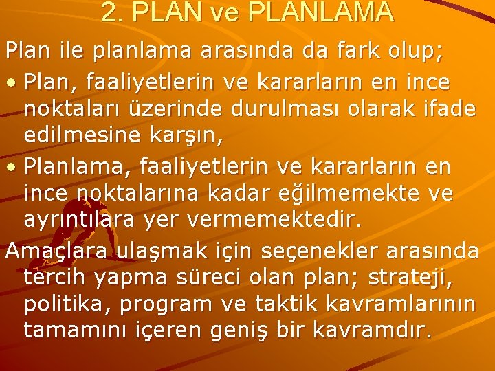 2. PLAN ve PLANLAMA Plan ile planlama arasında da fark olup; • Plan, faaliyetlerin
