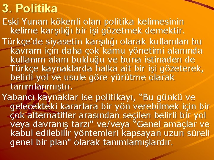 3. Politika Eski Yunan kökenli olan politika kelimesinin kelime karşılığı bir işi gözetmek demektir.