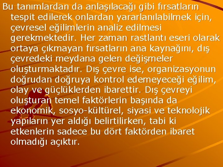 Bu tanımlardan da anlaşılacağı gibi fırsatların tespit edilerek onlardan yararlanılabilmek için, çevresel eğilimlerin analiz