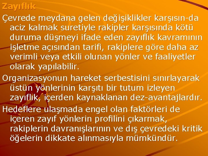 Zayıflık Çevrede meydana gelen değişiklikler karşısın-da aciz kalmak suretiyle rakipler karşısında kötü duruma düşmeyi