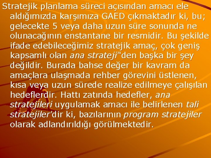 Stratejik planlama süreci açısından amacı ele aldığımızda karşımıza GAED çıkmaktadır ki, bu; gelecekte 5