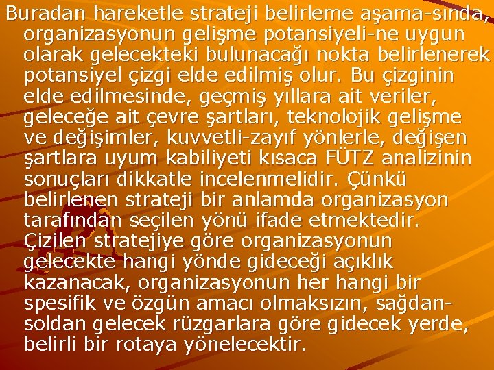 Buradan hareketle strateji belirleme aşama-sında, organizasyonun gelişme potansiyeli-ne uygun olarak gelecekteki bulunacağı nokta belirlenerek