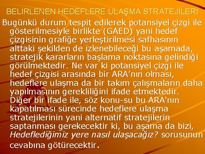 BELİRLENEN HEDEFLERE ULAŞMA STRATEJİLERİ Bugünkü durum tespit edilerek potansiyel çizgi ile gösterilmesiyle birlikte (GAED)