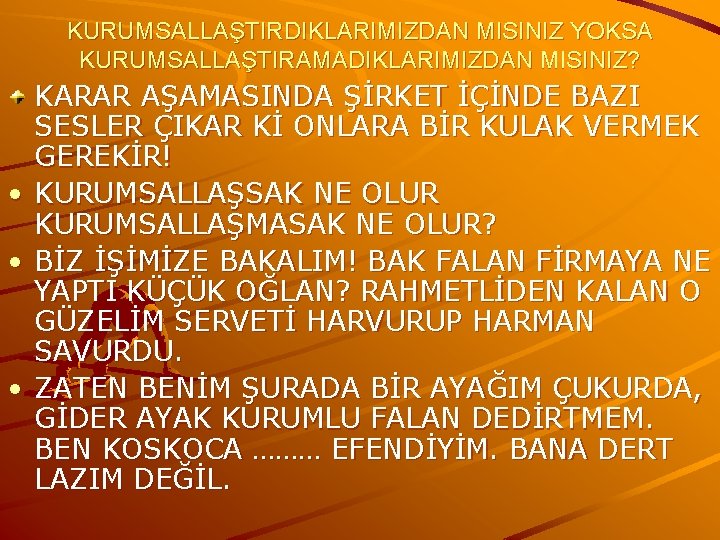 KURUMSALLAŞTIRDIKLARIMIZDAN MISINIZ YOKSA KURUMSALLAŞTIRAMADIKLARIMIZDAN MISINIZ? • • • KARAR AŞAMASINDA ŞİRKET İÇİNDE BAZI SESLER