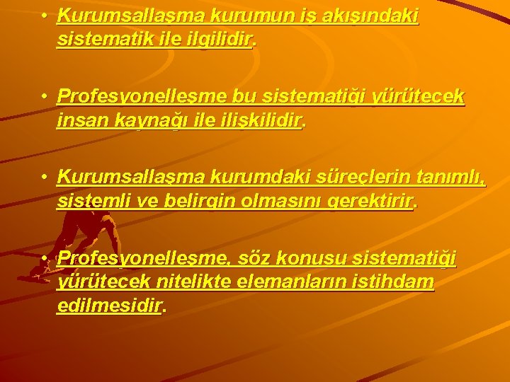  • Kurumsallaşma kurumun iş akışındaki sistematik ile ilgilidir. • Profesyonelleşme bu sistematiği yürütecek