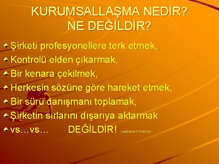 KURUMSALLAŞMA NEDİR? NE DEĞİLDİR? Şirketi profesyonellere terk etmek, Kontrolü elden çıkarmak, Bir kenara çekilmek,