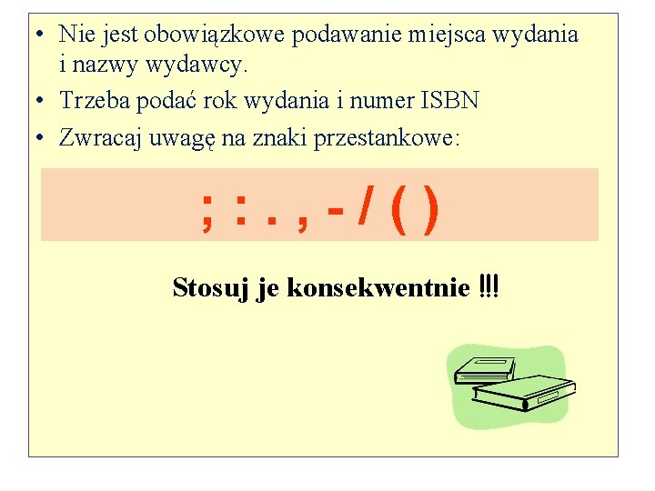  • Nie jest obowiązkowe podawanie miejsca wydania i nazwy wydawcy. • Trzeba podać