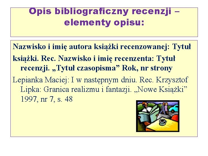 Opis bibliograficzny recenzji – elementy opisu: Nazwisko i imię autora książki recenzowanej: Tytuł książki. Opis bibliograficzny recenzji – elementy opisu: Nazwisko i imię autora książki recenzowanej: Tytuł książki.