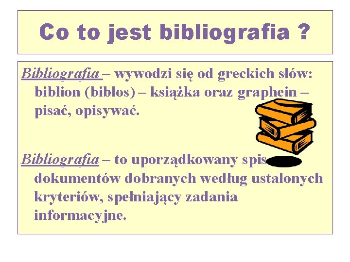 Co to jest bibliografia ? Bibliografia – wywodzi się od greckich słów: biblion (biblos)