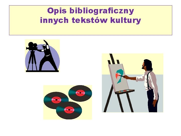 Opis bibliograficzny innych tekstów kultury Opis bibliograficzny innych tekstów kultury