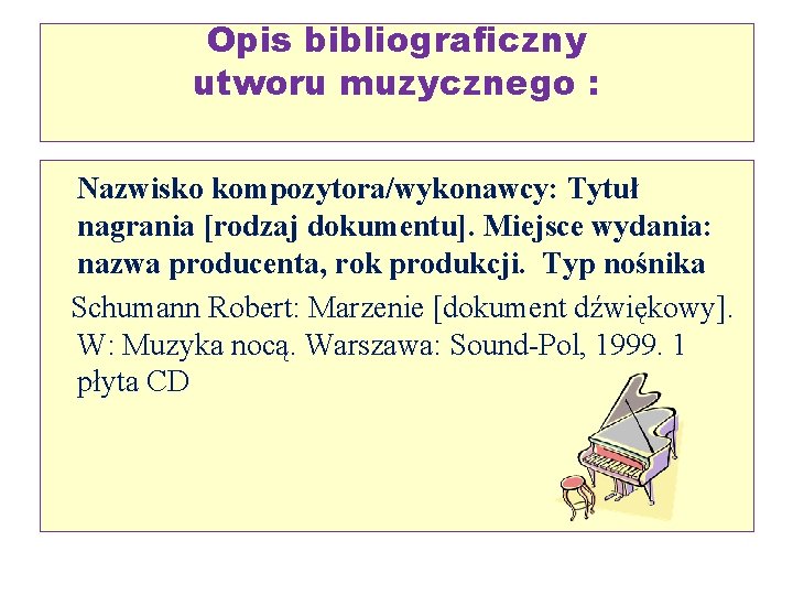 Opis bibliograficzny utworu muzycznego : Nazwisko kompozytora/wykonawcy: Tytuł nagrania [rodzaj dokumentu]. Miejsce wydania: nazwa