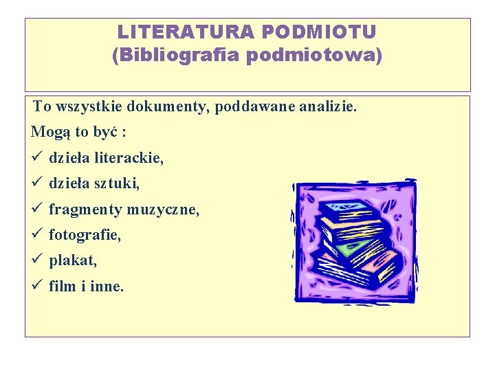 LITERATURA PODMIOTU (Bibliografia podmiotowa) To wszystkie dokumenty, poddawane analizie. Mogą to być : ü LITERATURA PODMIOTU (Bibliografia podmiotowa) To wszystkie dokumenty, poddawane analizie. Mogą to być : ü